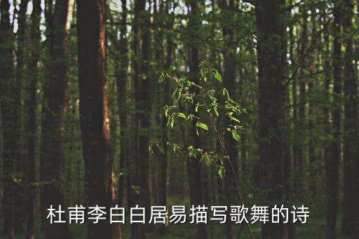 杜甫李白白居易描写歌舞的诗
