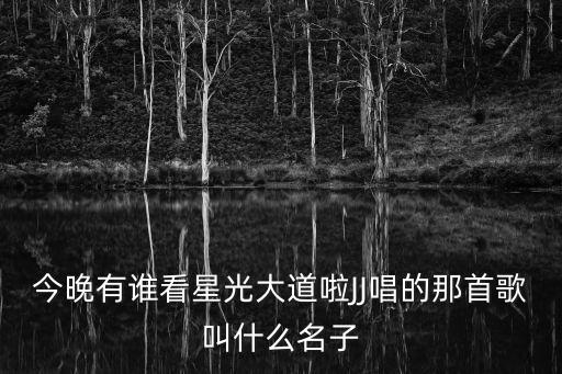 今晚有谁看星光大道啦JJ唱的那首歌叫什么名子