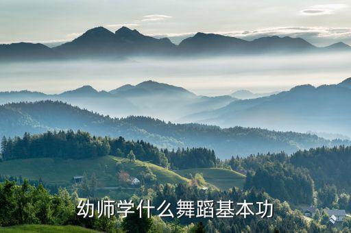 幼师学什么舞蹈基本功