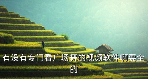 播放广场舞视频的软件有哪些，有没有专门看广场舞的视频软件啊要全的