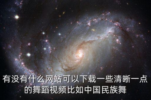 有没有什么网站可以下载一些清晰一点的舞蹈视频比如中国民族舞