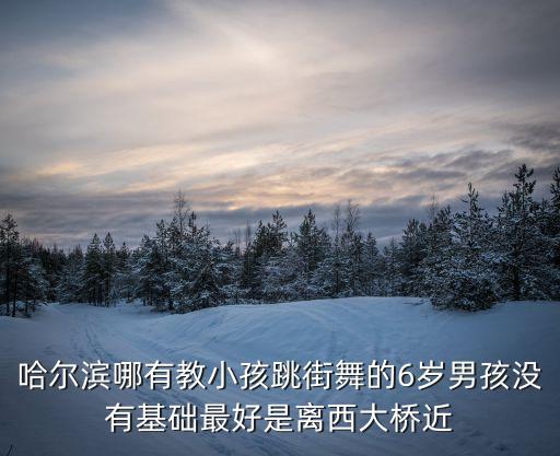 附近哪里有学街舞的地方儿童，在西安哪里有适合小孩子学街舞的