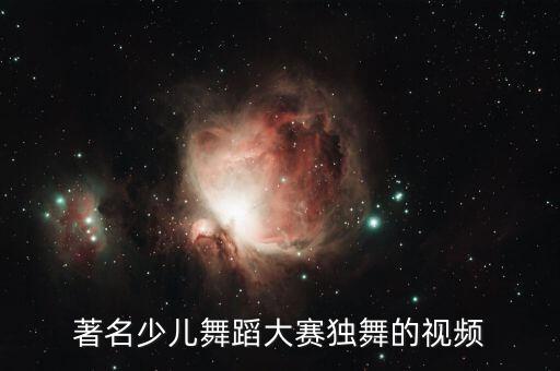 少儿广场舞蹈视频大全高清，著名少儿舞蹈大赛独舞的视频