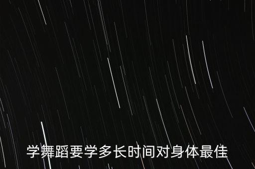 学舞蹈要学多长时间对身体最佳