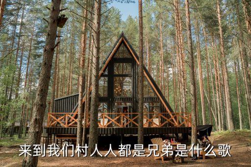 来到我们村人人都是兄弟是什么歌