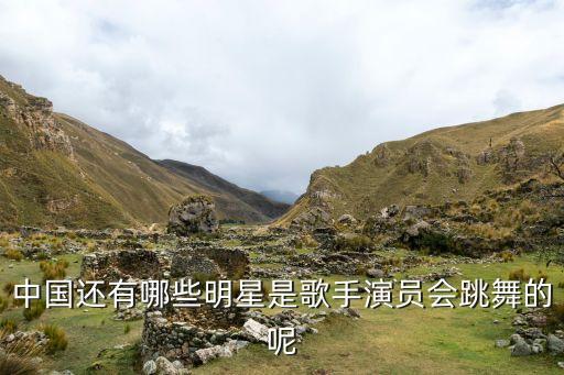 哪些女明星是跳舞出身的，中国还有哪些明星是歌手演员会跳舞的呢