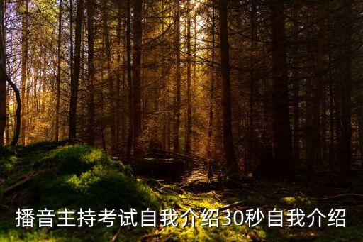 中考播音主持自我介绍，求自我介绍播音考试要用