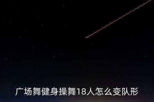 广场舞健身操舞18人怎么变队形