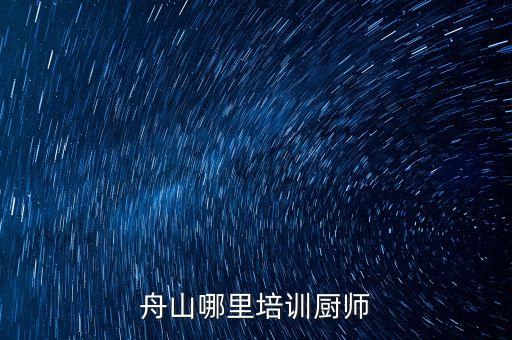 舟山哪里培训厨师