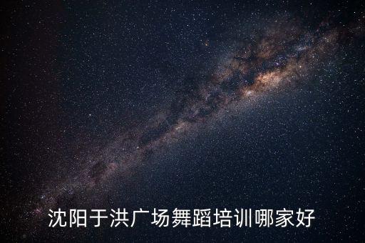 哪里有广场舞培训，沈阳于洪广场舞蹈培训哪家好