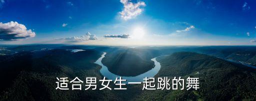 一起摇摆可以跳什么舞，适合男女混合跳的舞蹈有哪些