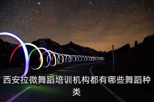 西安拉微舞蹈培训机构都有哪些舞蹈种类