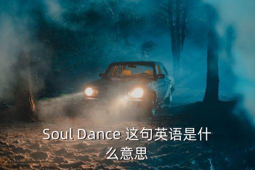 灵魂舞蹈是什么舞蹈，什么是舞蹈的灵魂