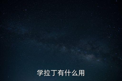 学拉丁有什么用