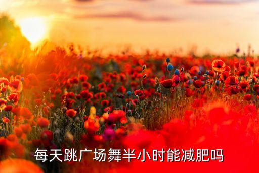 每天跳广场舞半小时能减肥吗