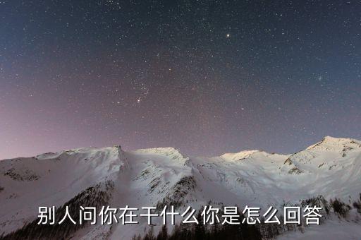 别人问你在干什么你是怎么回答