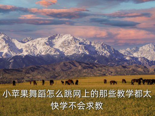 小苹果舞蹈怎么跳网上的那些教学都太快学不会求教