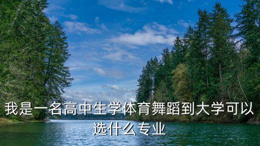我是一名高中生学体育舞蹈到大学可以选什么专业