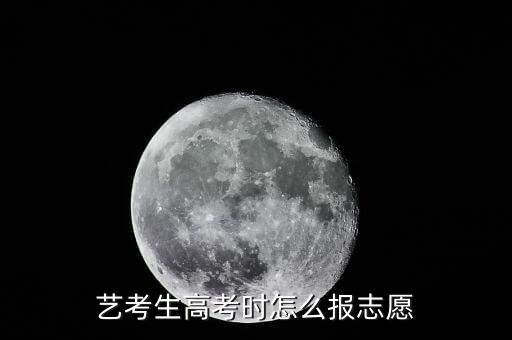 艺考生高考时怎么报志愿