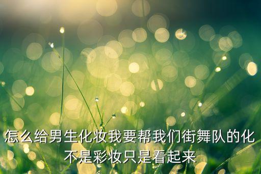 街舞化妆图片男，我们表演跳舞我是男孩怎样化妆