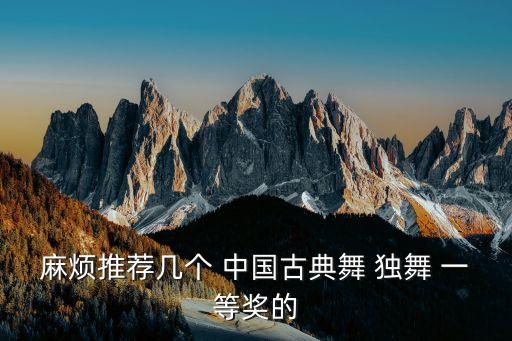 麻烦推荐几个 中国古典舞 独舞 一等奖的