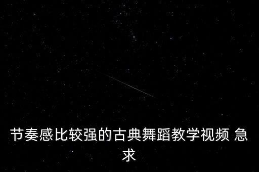 古代舞蹈怎么跳的视频教程，谁能给我提供一段古典舞的教学视频