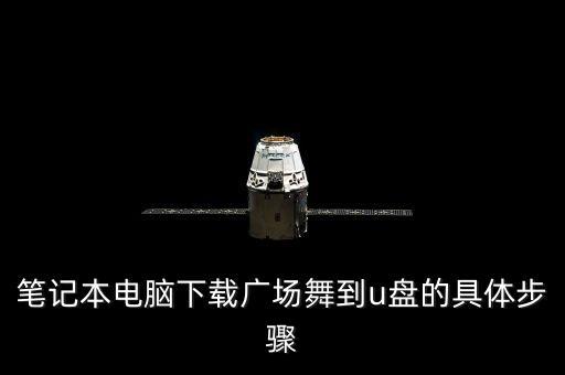 笔记本电脑下载广场舞到u盘的具体步骤