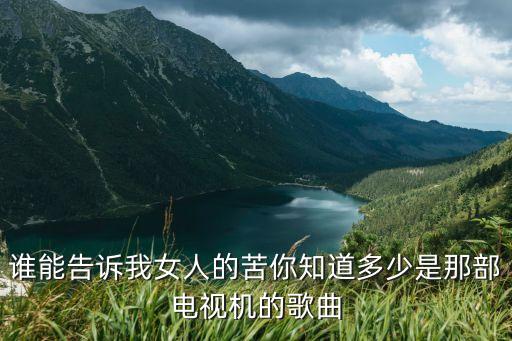 谁能告诉我女人的苦你知道多少是那部电视机的歌曲