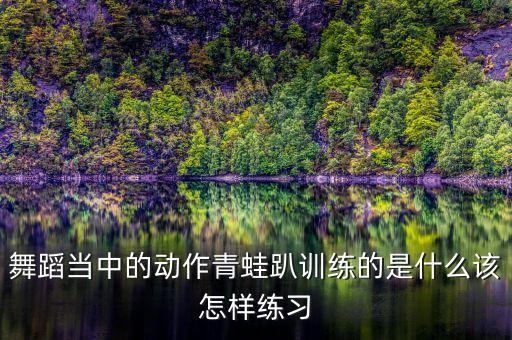 舞蹈当中的动作青蛙趴训练的是什么该怎样练习