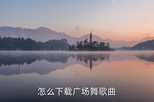 怎么下载广场舞歌曲