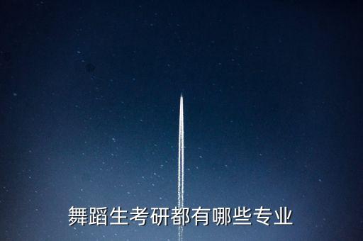 舞蹈类艺术生可以报考哪些专业，报舞蹈特长出来有什么专业