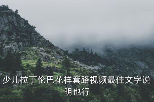 少儿拉丁伦巴花样套路视频最佳文字说明也行