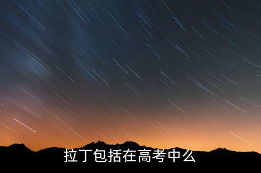 拉丁包括在高考中么