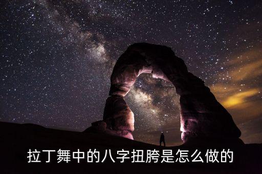 舞蹈八字步怎么做，拉丁舞中的八字扭胯是怎么做的