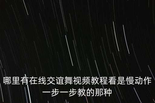哪里有在线交谊舞视频教程看是慢动作一步一步教的那种
