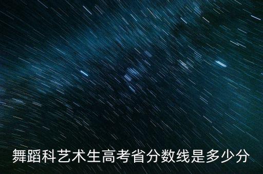 舞蹈科艺术生高考省分数线是多少分