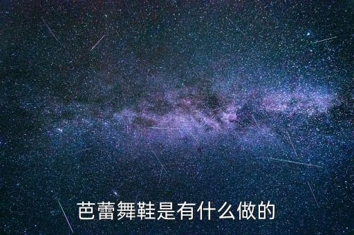 芭蕾舞鞋有什么特殊的构造吗，为了表演的需要芭蕾舞的鞋尖内塞有一小块什么