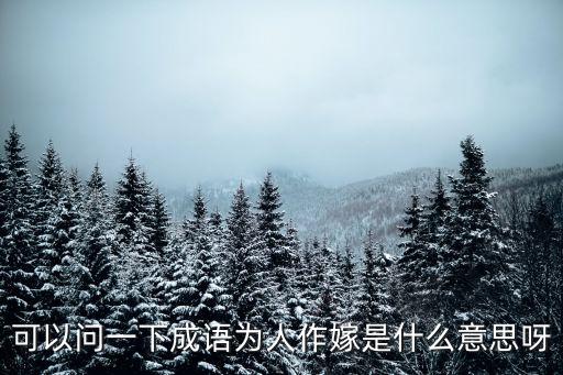 可以问一下成语为人作嫁是什么意思呀