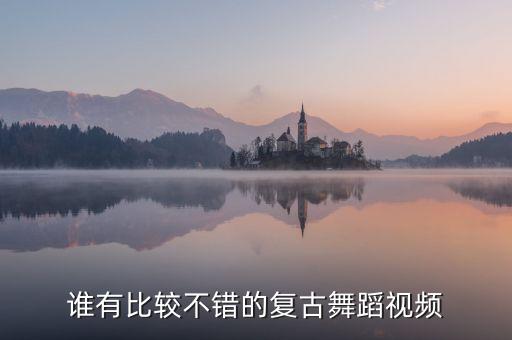 谁有比较不错的复古舞蹈视频