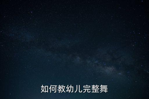 如何教幼儿完整舞
