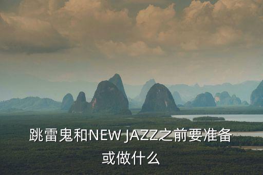 跳雷鬼和NEW JAZZ之前要准备或做什么