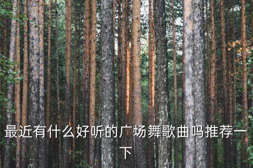 最近有什么好听的广场舞歌曲吗推荐一下