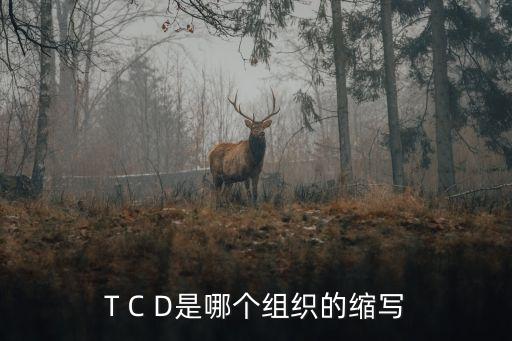 T C D是哪个组织的缩写