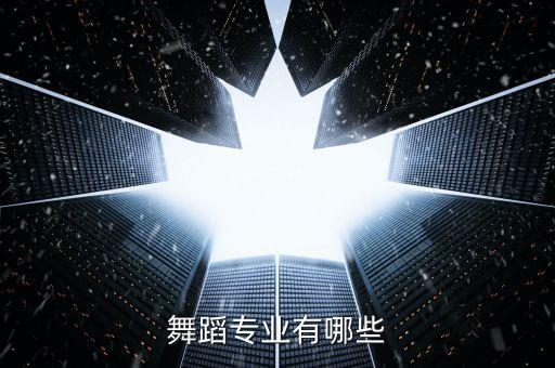 艺考舞蹈学校有哪些专业，舞蹈专业有哪些