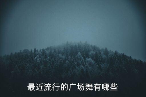 最近流行的广场舞有哪些