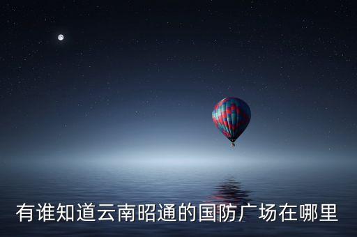 有谁知道云南昭通的国防广场在哪里