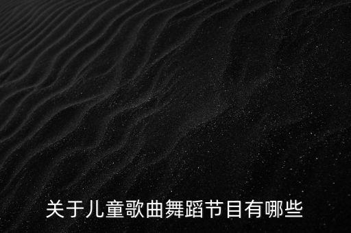 关于儿童歌曲舞蹈节目有哪些
