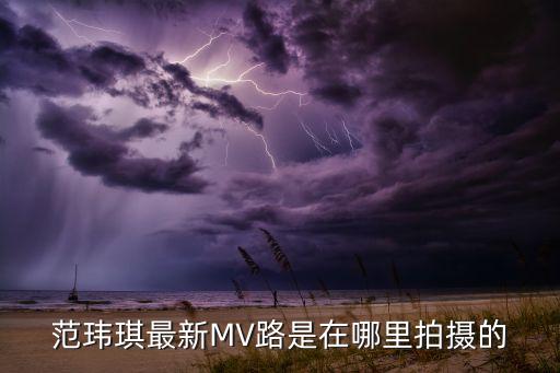 糖豆广场舞范范掌声在哪里，范玮琪最新MV路是在哪里拍摄的