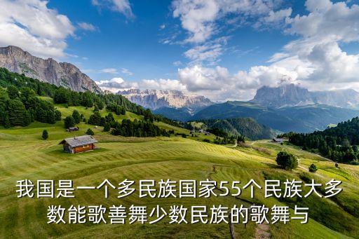 我国是一个多民族国家55个民族大多数能歌善舞少数民族的歌舞与