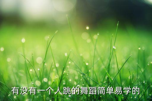 有什么一个人跳的很好学的舞，有没有一个人跳的舞蹈简单易学的